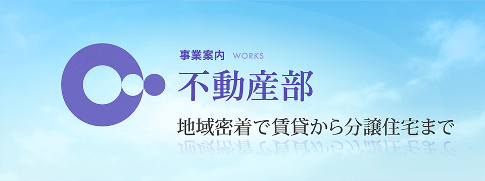 事業案内　不動産部　地域密着で賃貸から分譲住宅まで