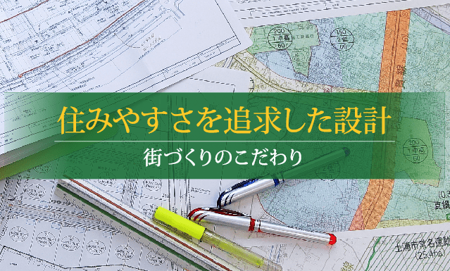 住みやすさを追求した設計　街づくりのこだわり